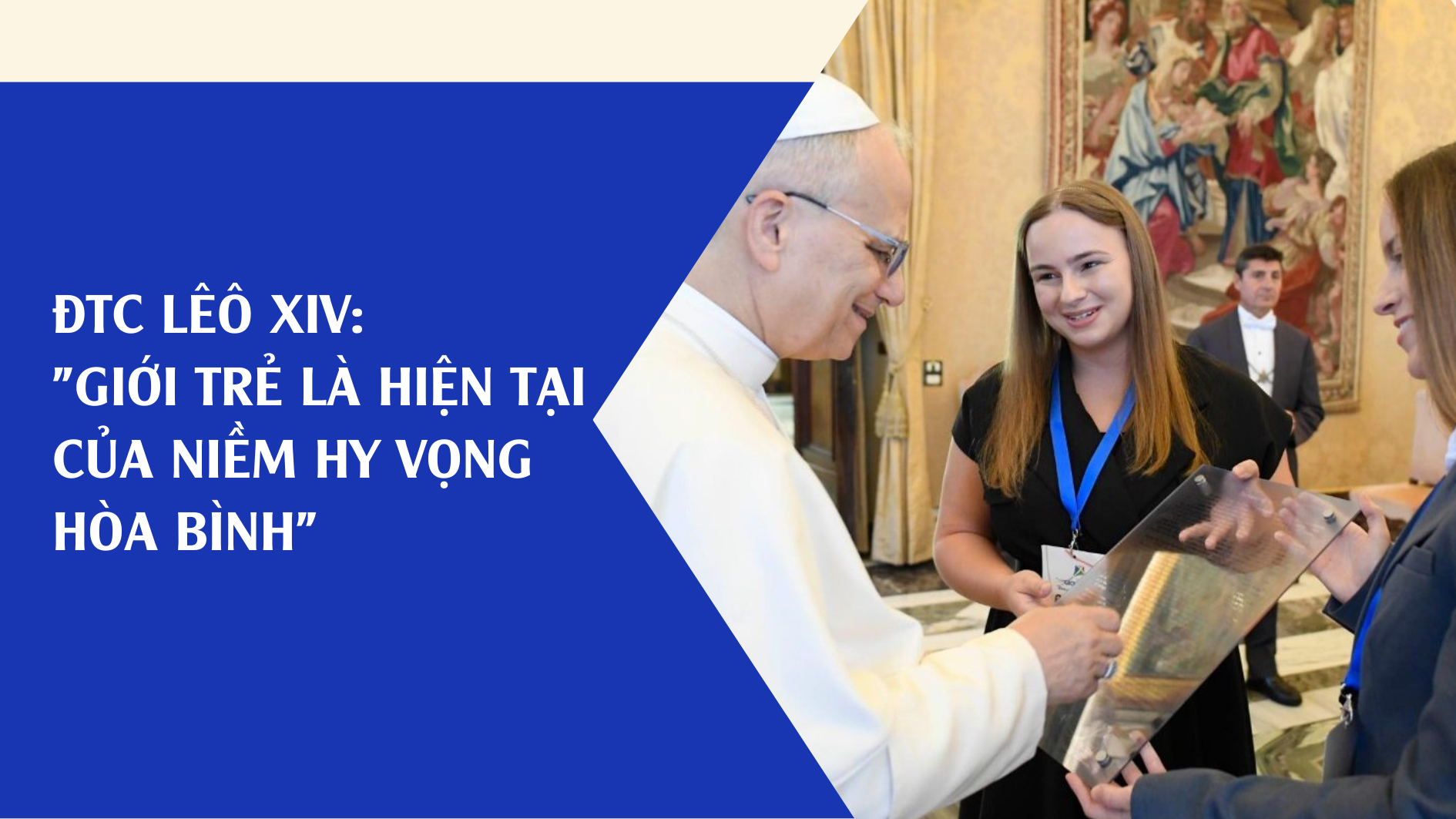 ĐTC Lêô XIV: "Giới trẻ là hiện tại của niềm hy vọng hòa bình”